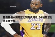 正在直播中国男篮比赛免费观看（今晚男篮比赛直播视频）