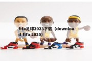 fifa足球2023下载（download fifa 2020）